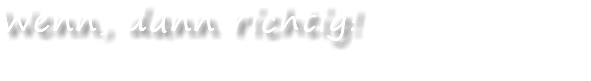 Wenn, dann richtig!